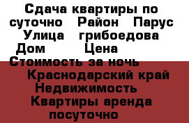 Сдача квартиры по суточно › Район ­ Парус › Улица ­ грибоедова › Дом ­ 50 › Цена ­ 2 500 › Стоимость за ночь ­ 2 500 - Краснодарский край Недвижимость » Квартиры аренда посуточно   